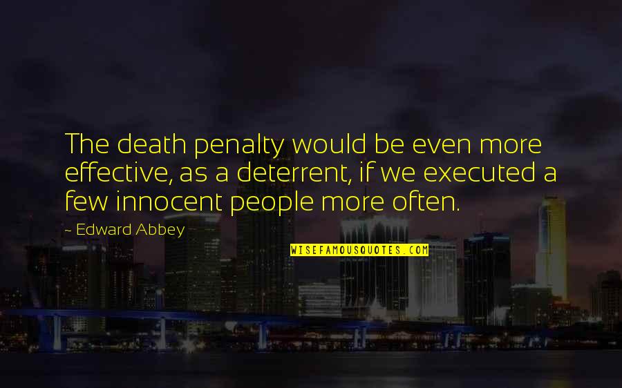 Executed Quotes By Edward Abbey: The death penalty would be even more effective,