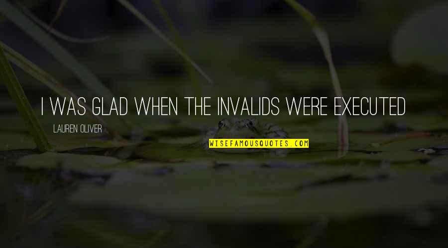 Executed Quotes By Lauren Oliver: I was glad when the invalids were executed