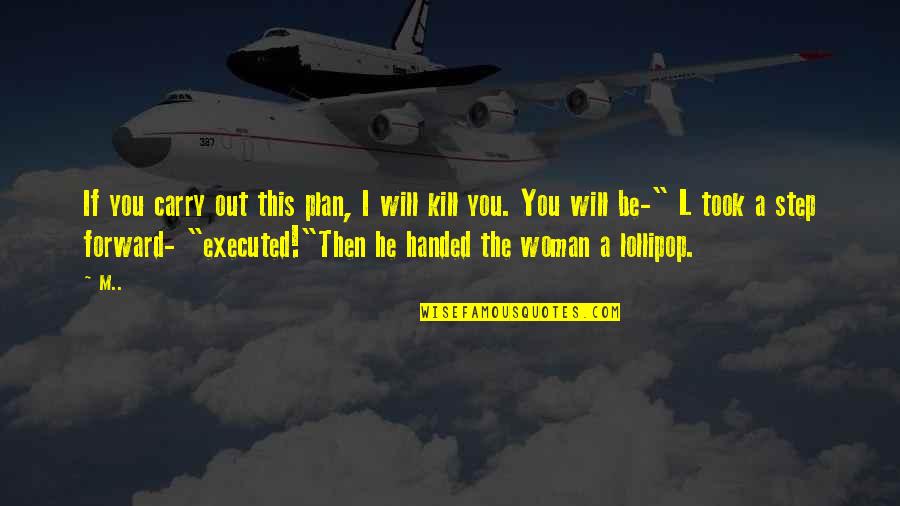 Executed Quotes By M..: If you carry out this plan, I will