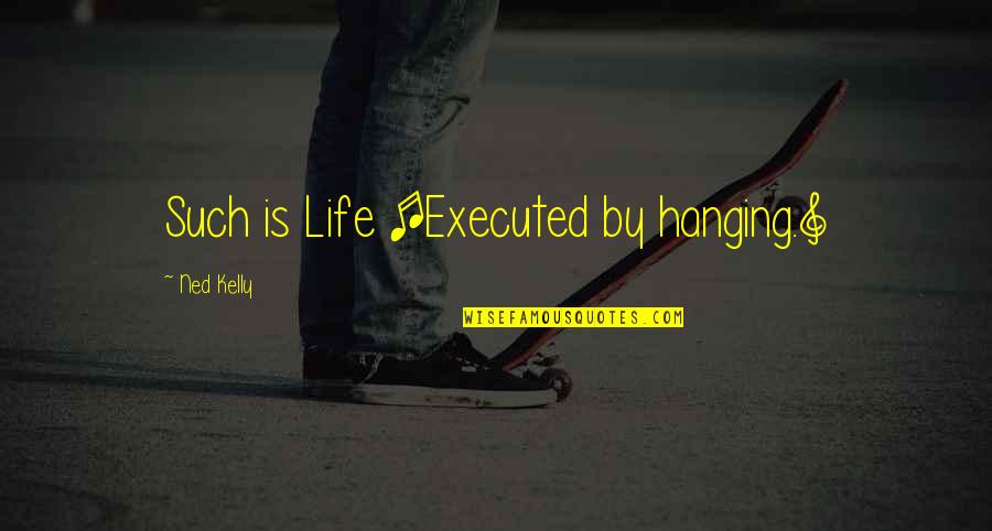 Executed Quotes By Ned Kelly: Such is Life [Executed by hanging.]