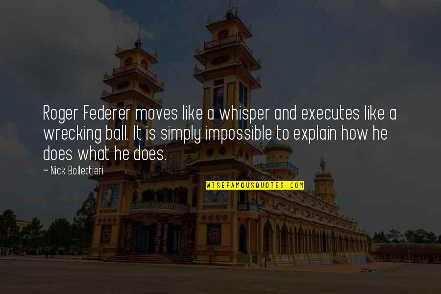 Executes Quotes By Nick Bollettieri: Roger Federer moves like a whisper and executes