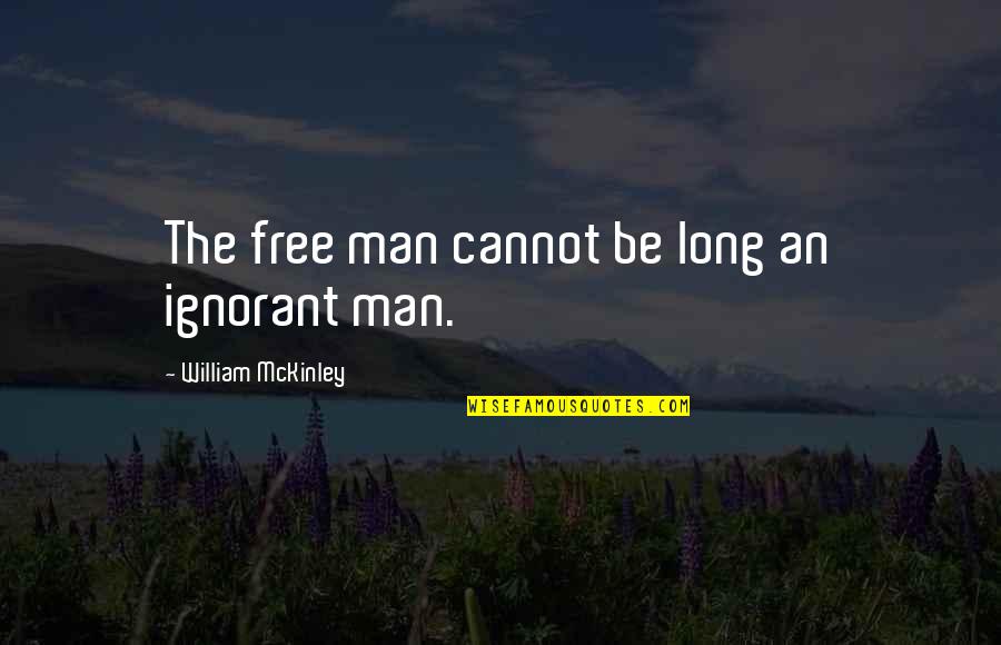 Executes Quotes By William McKinley: The free man cannot be long an ignorant