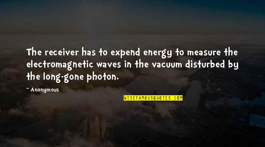 Executesqlcommand Quotes By Anonymous: The receiver has to expend energy to measure