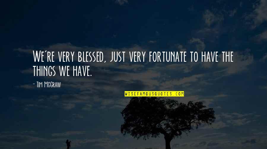 Executesqlcommand Quotes By Tim McGraw: We're very blessed, just very fortunate to have