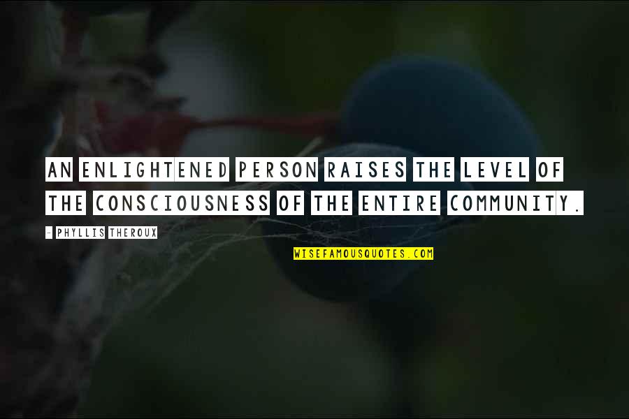 Executeth Quotes By Phyllis Theroux: An enlightened person raises the level of the
