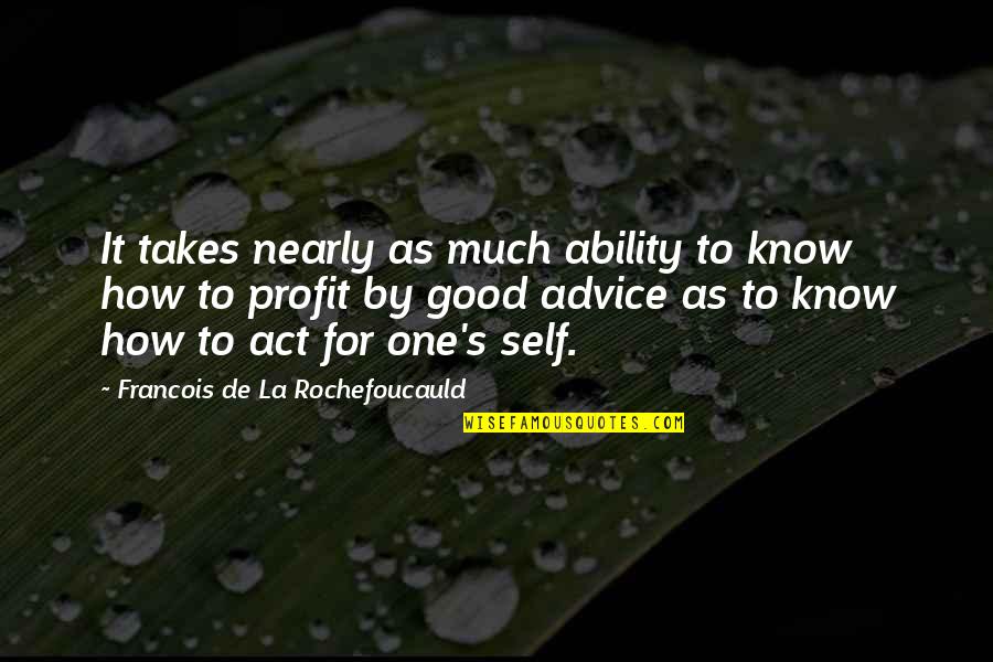 Executetheprogram Quotes By Francois De La Rochefoucauld: It takes nearly as much ability to know