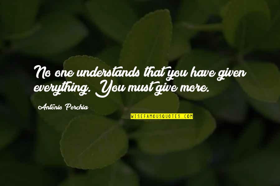 Executing Ideas Quotes By Antonio Porchia: No one understands that you have given everything.