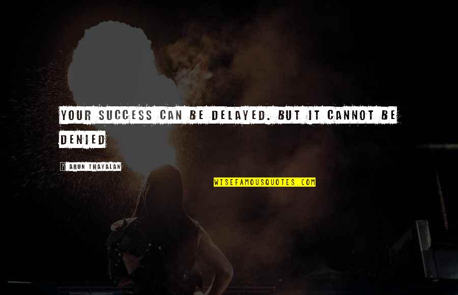 Executing Plans Quotes By Arun Thayalan: Your Success can be delayed. But it cannot