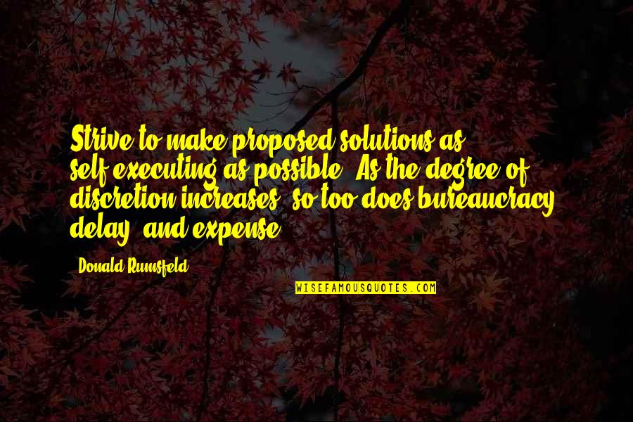 Executing Quotes By Donald Rumsfeld: Strive to make proposed solutions as self-executing as