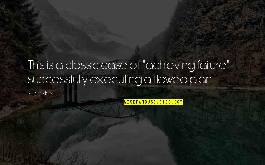 Executing Quotes By Eric Ries: This is a classic case of "achieving failure"