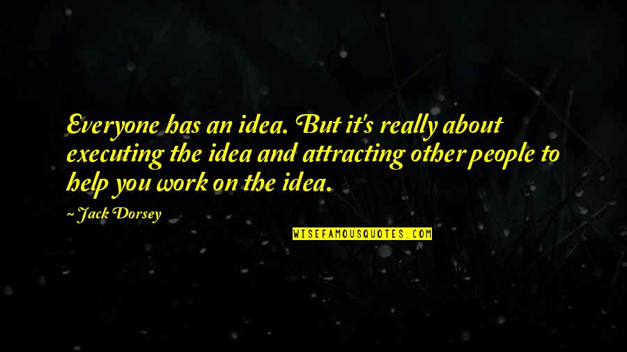 Executing Quotes By Jack Dorsey: Everyone has an idea. But it's really about