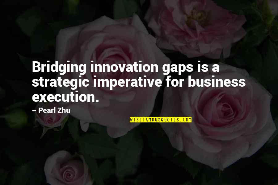 Execution In Business Quotes By Pearl Zhu: Bridging innovation gaps is a strategic imperative for