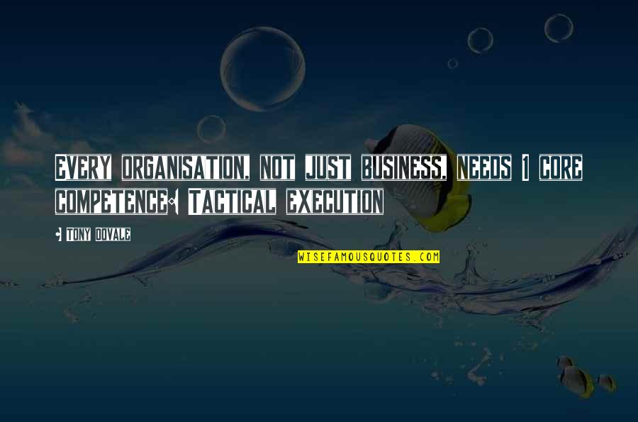 Execution In Business Quotes By Tony Dovale: Every organisation, not just business, needs 1 core