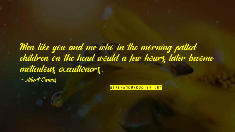 Executioners Quotes By Albert Camus: Men like you and me who in the