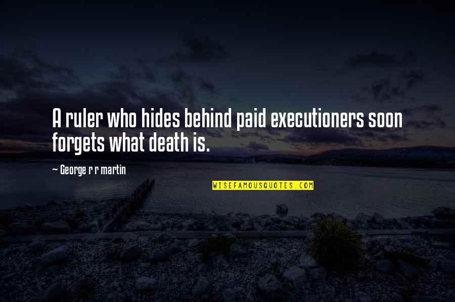 Executioners Quotes By George R R Martin: A ruler who hides behind paid executioners soon