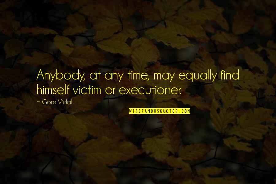 Executioners Quotes By Gore Vidal: Anybody, at any time, may equally find himself