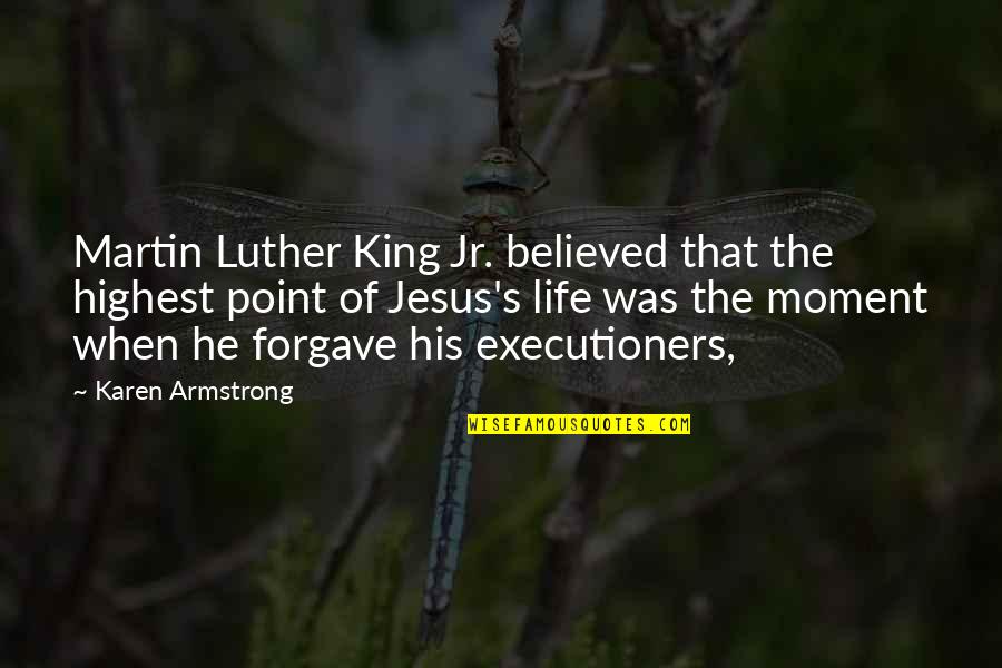 Executioners Quotes By Karen Armstrong: Martin Luther King Jr. believed that the highest