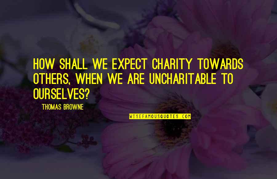 Executioners Quotes By Thomas Browne: How shall we expect charity towards others, when
