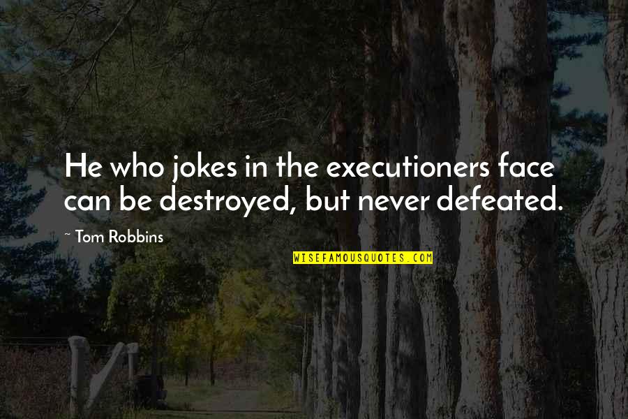 Executioners Quotes By Tom Robbins: He who jokes in the executioners face can