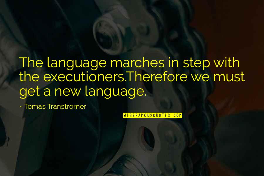Executioners Quotes By Tomas Transtromer: The language marches in step with the executioners.Therefore