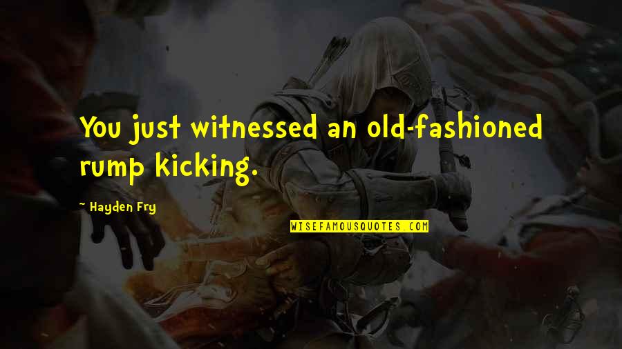 Executions Quotes By Hayden Fry: You just witnessed an old-fashioned rump kicking.