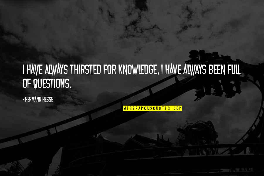 Executions Quotes By Hermann Hesse: I have always thirsted for knowledge, I have