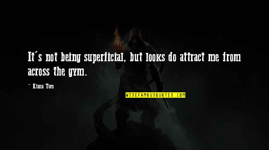 Executions Quotes By Kiana Tom: It's not being superficial, but looks do attract