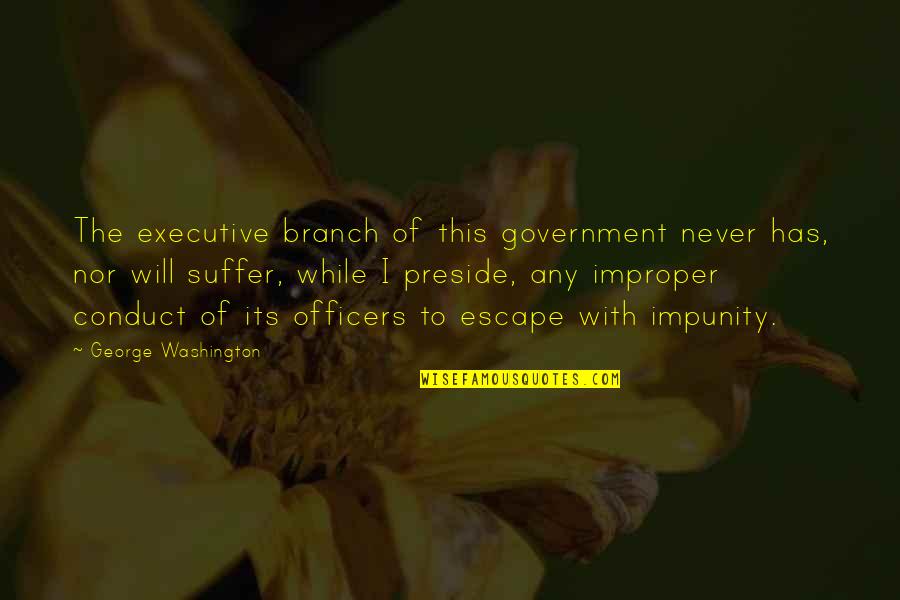 Executive Branch Quotes By George Washington: The executive branch of this government never has,