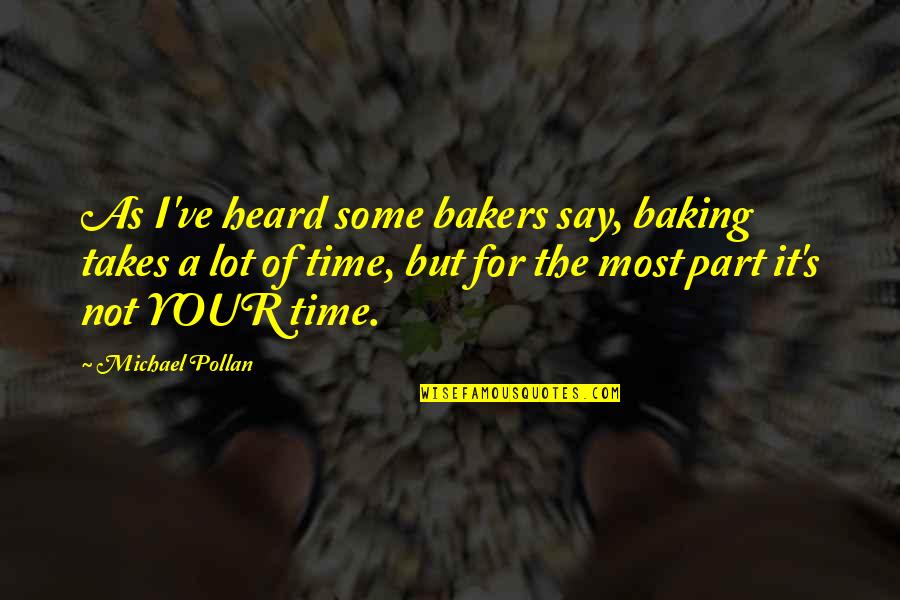 Executive Branch Quotes By Michael Pollan: As I've heard some bakers say, baking takes