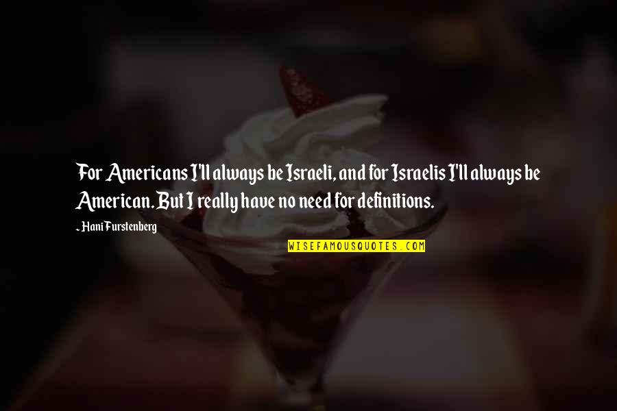 Executive Directors Quotes By Hani Furstenberg: For Americans I'll always be Israeli, and for Executive Directors Quotes By Hani Furstenberg: For Americans I'll always be Israeli, and for