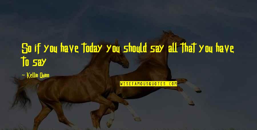 Executive Directors Quotes By Kellin Quinn: So if you have today you should say Executive Directors Quotes By Kellin Quinn: So if you have today you should say