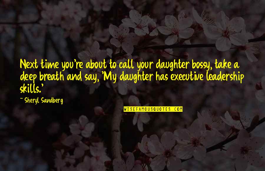 Executive Leadership Quotes By Sheryl Sandberg: Next time you're about to call your daughter