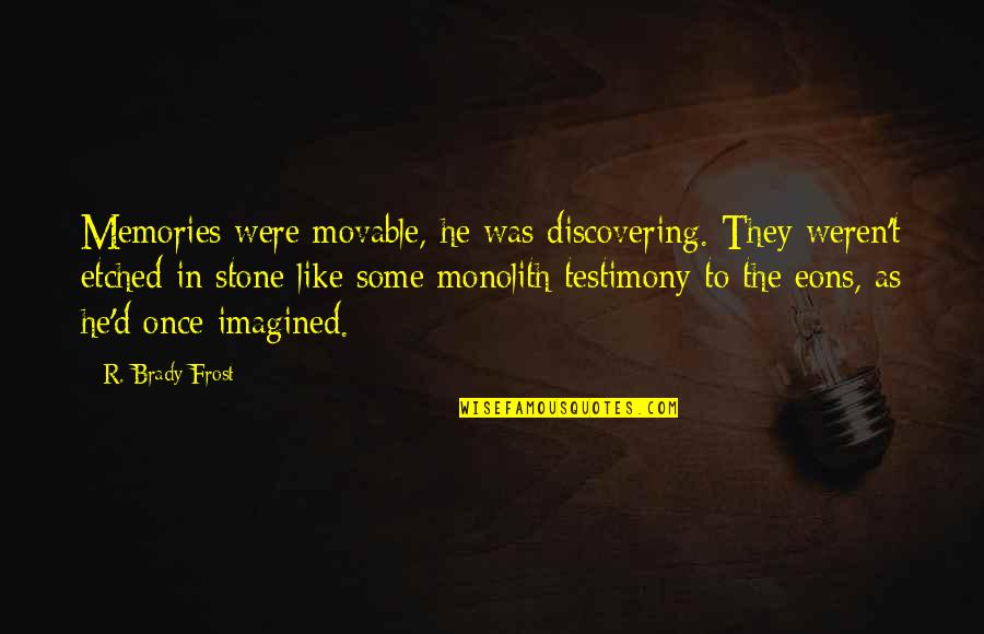 Executive Motivational Quotes By R. Brady Frost: Memories were movable, he was discovering. They weren't