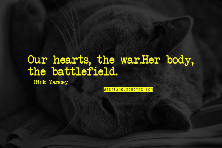 Executive Motivational Quotes By Rick Yancey: Our hearts, the war.Her body, the battlefield.