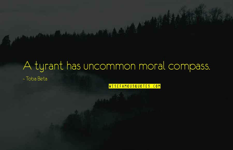 Executive Motivational Quotes By Toba Beta: A tyrant has uncommon moral compass.