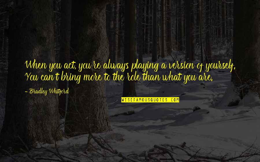 Executive Order 9066 Quotes By Bradley Whitford: When you act, you're always playing a version Executive Order 9066 Quotes By Bradley Whitford: When you act, you're always playing a version