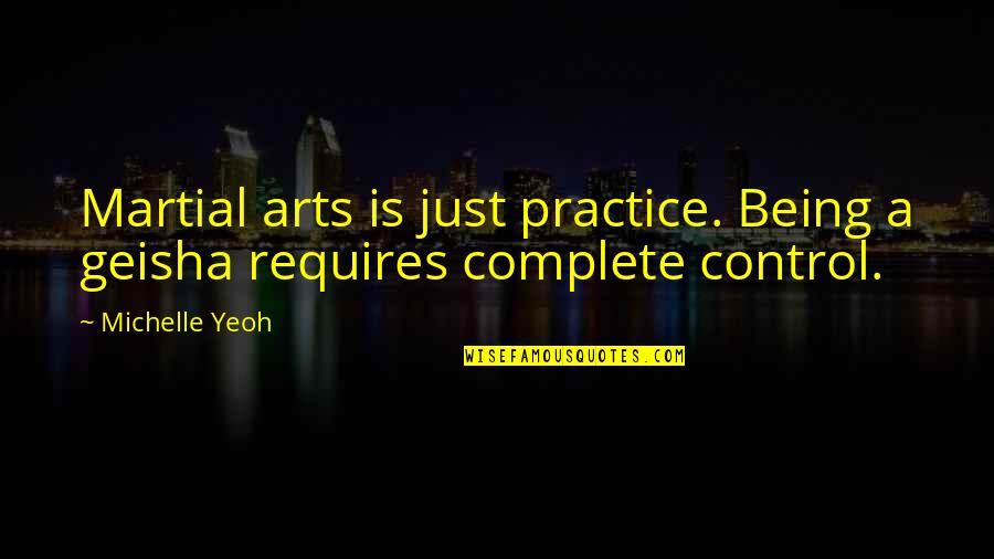 Executive Order 9981 Quotes By Michelle Yeoh: Martial arts is just practice. Being a geisha