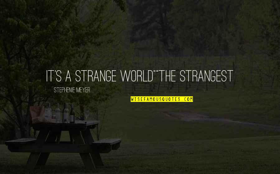 Executive Order 9981 Quotes By Stephenie Meyer: It's a strange world""The strangest