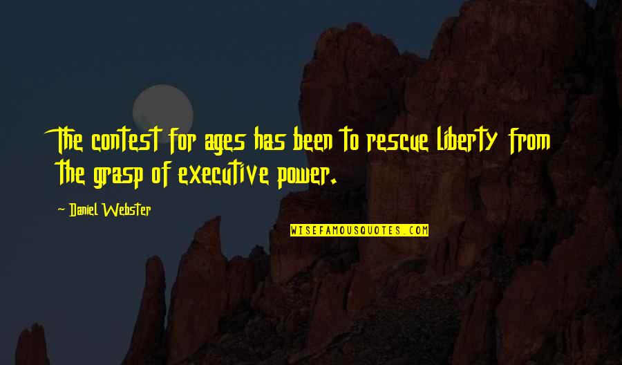 Executive Power Quotes By Daniel Webster: The contest for ages has been to rescue