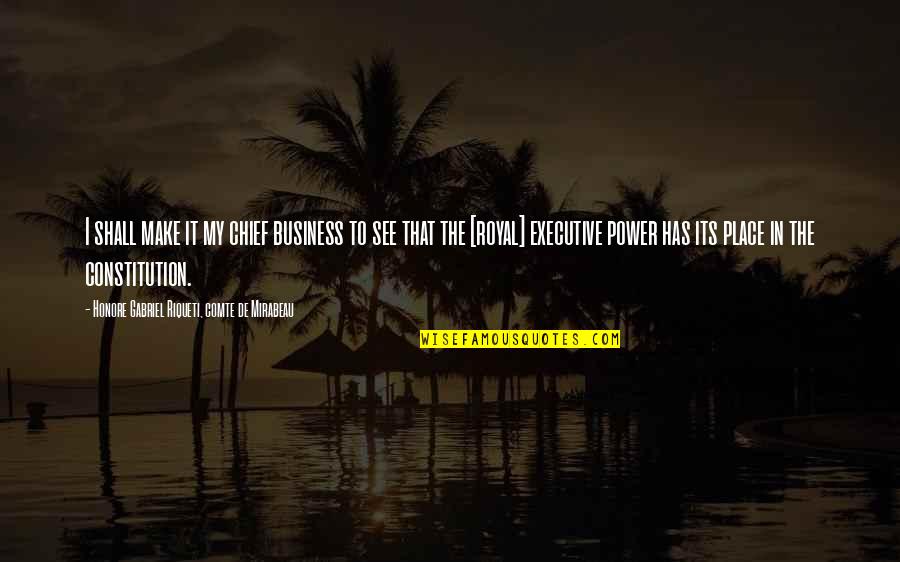 Executive Power Quotes By Honore Gabriel Riqueti, Comte De Mirabeau: I shall make it my chief business to Executive Power Quotes By Honore Gabriel Riqueti, Comte De Mirabeau: I shall make it my chief business to