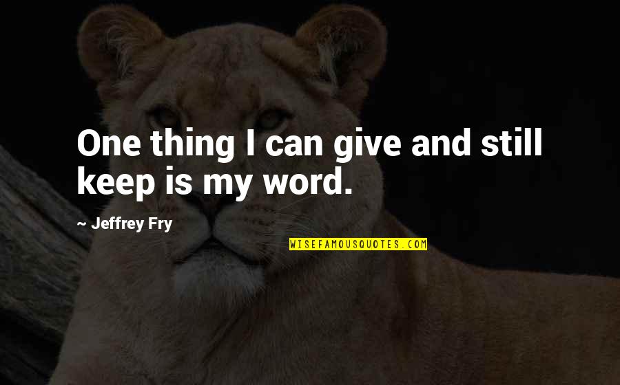 Executive Power Quotes By Jeffrey Fry: One thing I can give and still keep