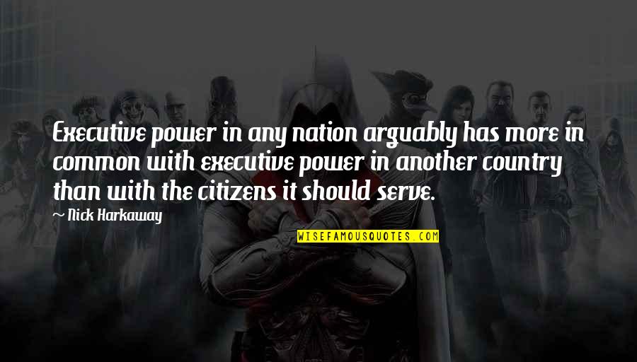 Executive Power Quotes By Nick Harkaway: Executive power in any nation arguably has more