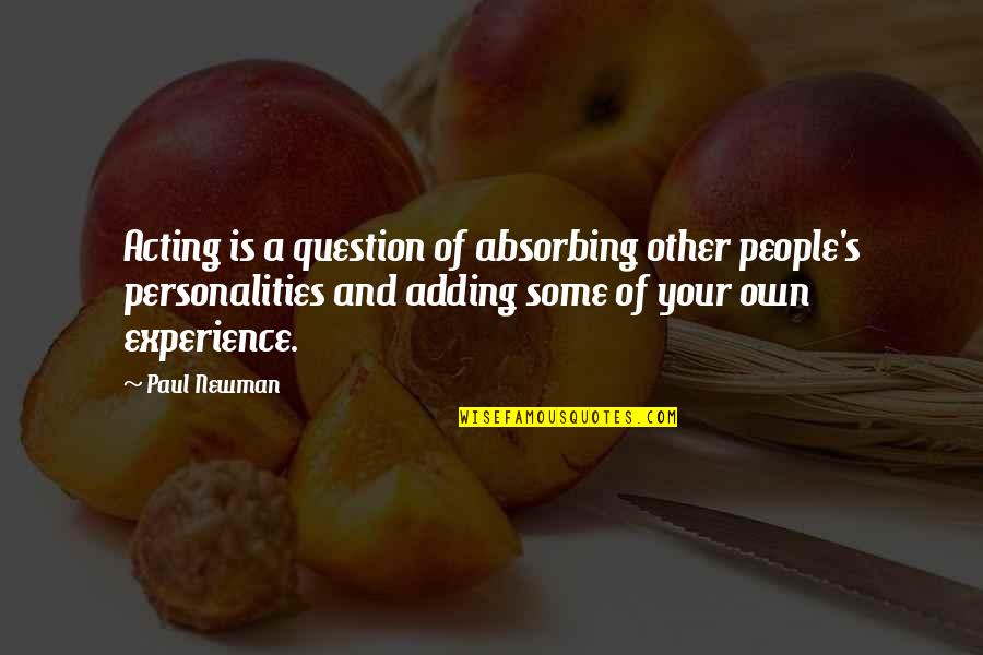 Executive Power Quotes By Paul Newman: Acting is a question of absorbing other people's
