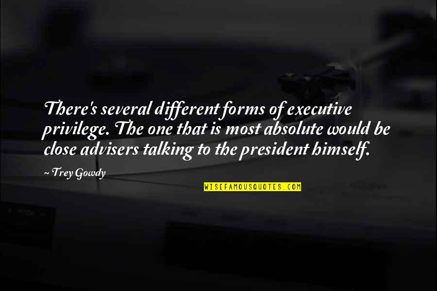 Executive Privilege Quotes By Trey Gowdy: There's several different forms of executive privilege. The Executive Privilege Quotes By Trey Gowdy: There's several different forms of executive privilege. The
