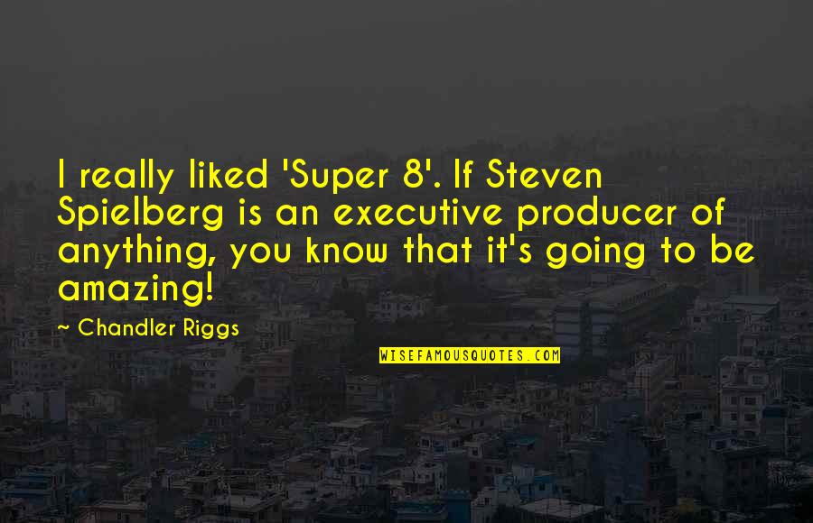 Executive Producer Quotes By Chandler Riggs: I really liked 'Super 8'. If Steven Spielberg