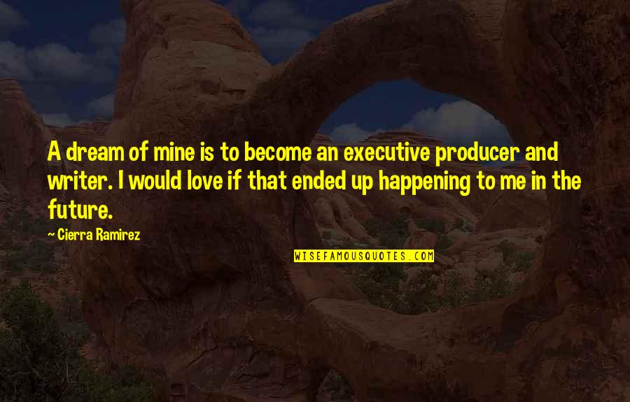 Executive Producer Quotes By Cierra Ramirez: A dream of mine is to become an