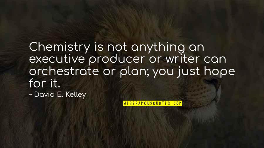 Executive Producer Quotes By David E. Kelley: Chemistry is not anything an executive producer or Executive Producer Quotes By David E. Kelley: Chemistry is not anything an executive producer or