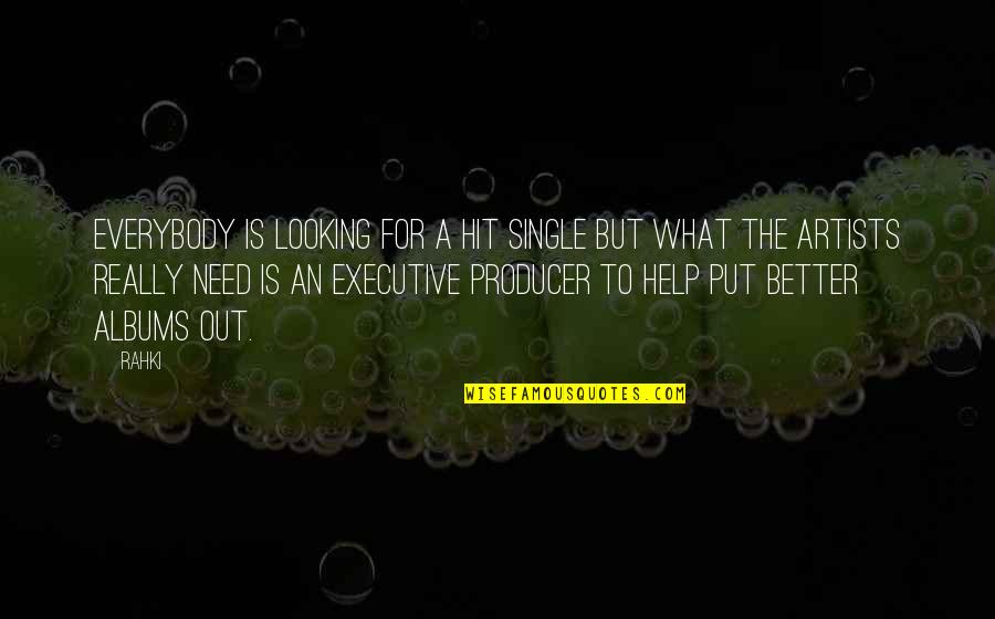 Executive Producer Quotes By Rahki: Everybody is looking for a hit single but Executive Producer Quotes By Rahki: Everybody is looking for a hit single but