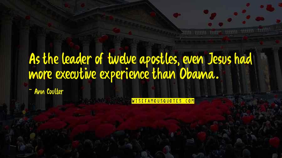 Executive Quotes By Ann Coulter: As the leader of twelve apostles, even Jesus