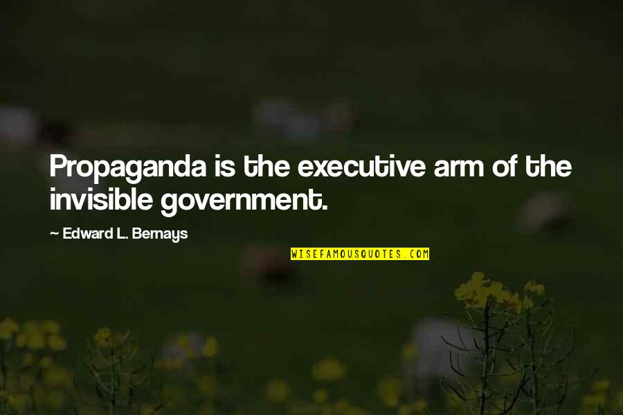 Executive Quotes By Edward L. Bernays: Propaganda is the executive arm of the invisible